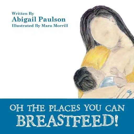 Oh the Places You Can Breastfeed! by Abigail Paulson