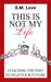 This Is Not My Life!: Coaching the Past to Help Your Future by S. M. Love