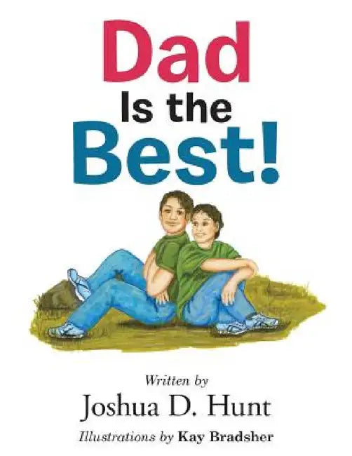 Dad Is the Best! by Kay Bradsher, Joshua D. Hunt
