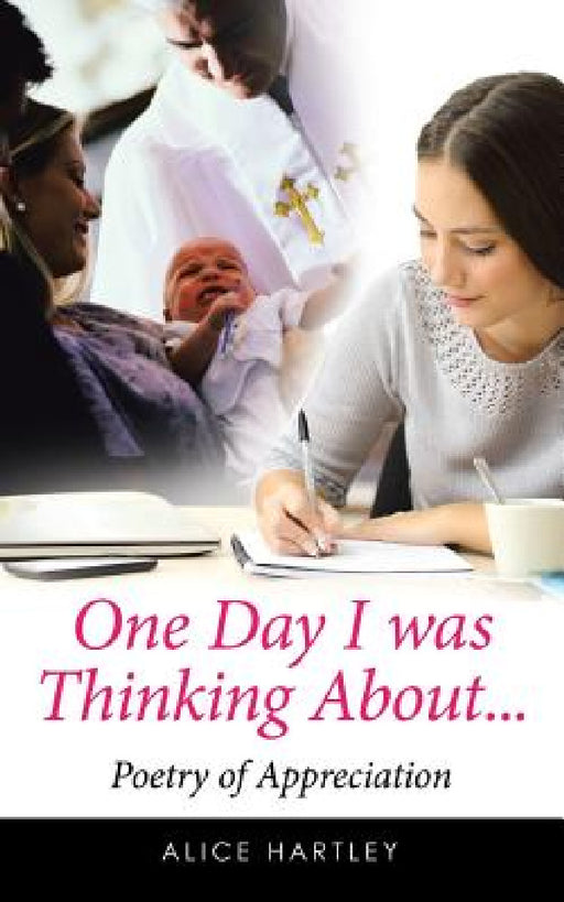 One Day I was Thinking About...: Poetry of Appreciation by Alice Hartley