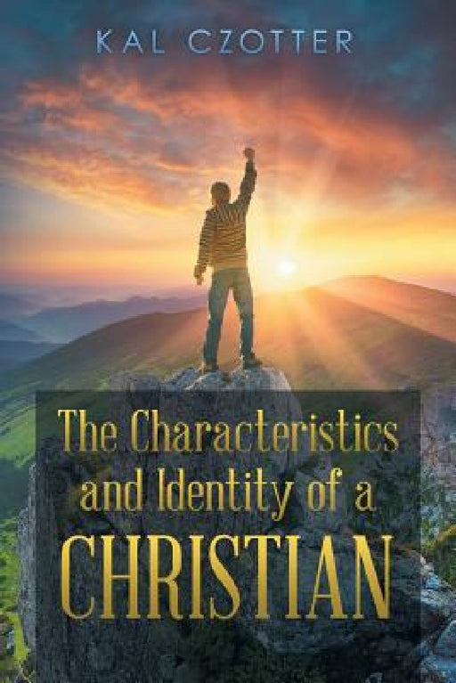 The Characteristics and Identity of a Christian by Kal Czotter