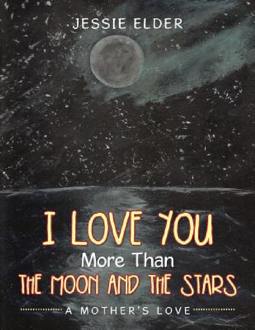 I Love You More Than The Moon And The Stars: A Mother's Love by Jessie Elder
