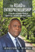 The Road to Entrepreneurship: A Sure Way to Become Wealth at INDIVIDUAL, BUSINESS AND STATE LEVELS. by Kingstone P. Ngwira