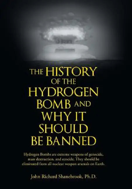 The History of Hydrogen Bomb and Why It Should Be Banned. by John Richard Shanebrook