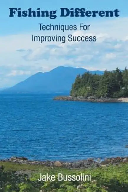 Fishing Different: Techniques For Improving Success by Jake Bussolini