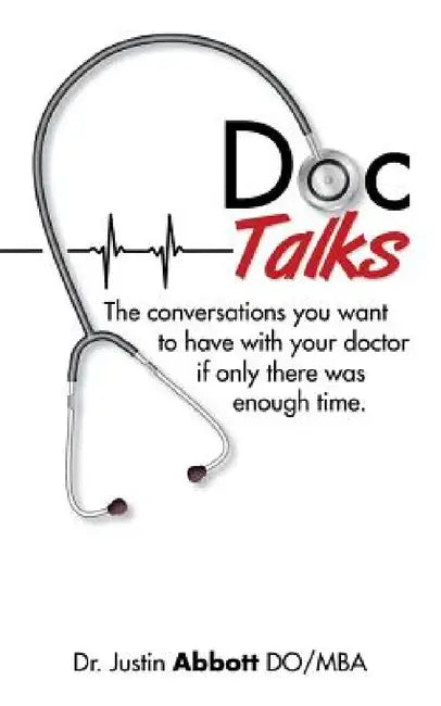 Doc Talks: The conversations you want to have with your doctor if only there was enough time. by Justin Abbott Do Mba