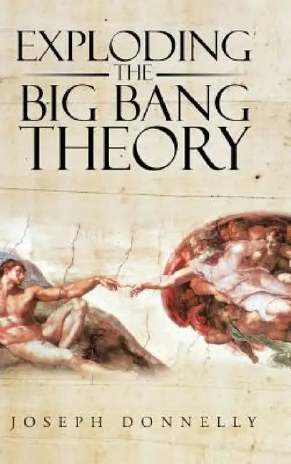 Exploding the Big Bang Theory by Joseph Donnelly