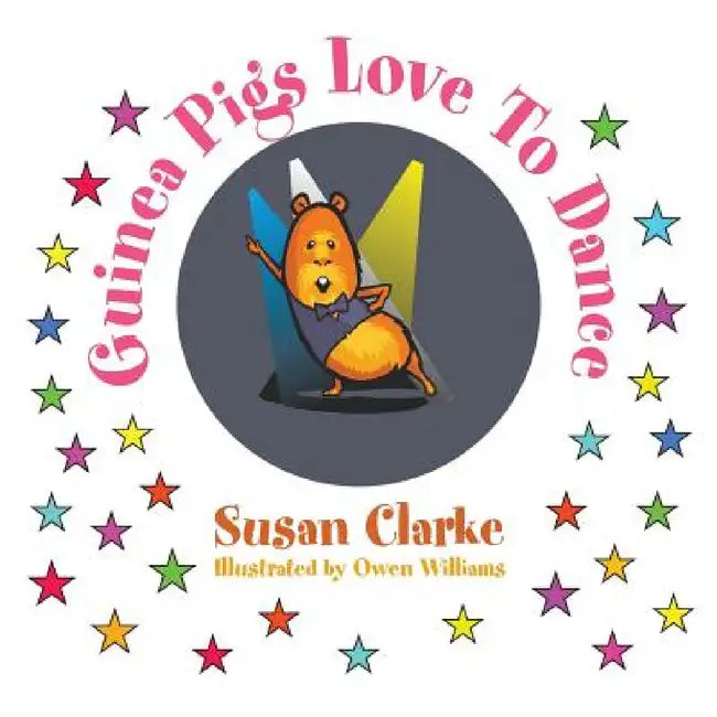 Guinea Pigs Love to Dance by Susan Clarke
