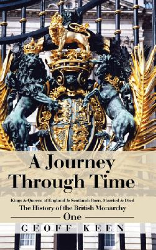 A Journey Through Time: The History of the British Monarchy by Geoff Keen