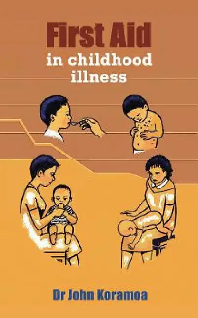 First Aid in Childhood Illness by John Koramoa