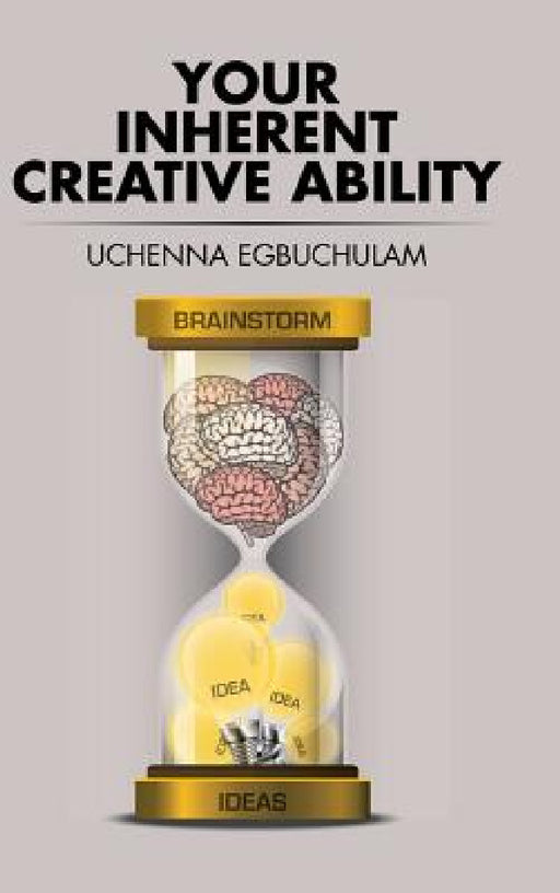 Your Inherent Creative Ability by Uchenna Egbuchulam