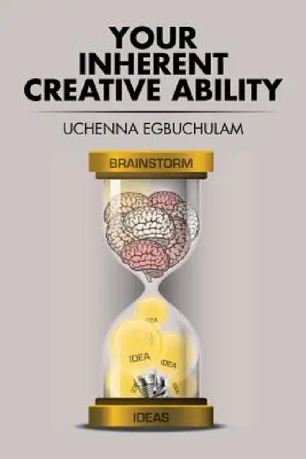 Your Inherent Creative Ability by Uchenna Egbuchulam