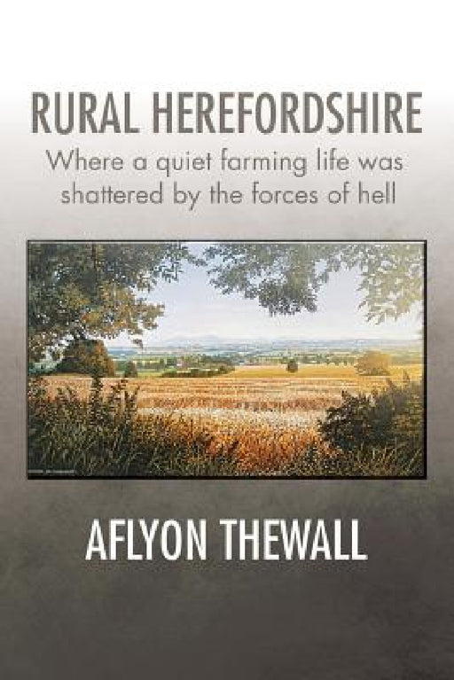 Rural Herefordshire: Where a quiet farming life was shattered by the forces of hell by Aflyon Thewall