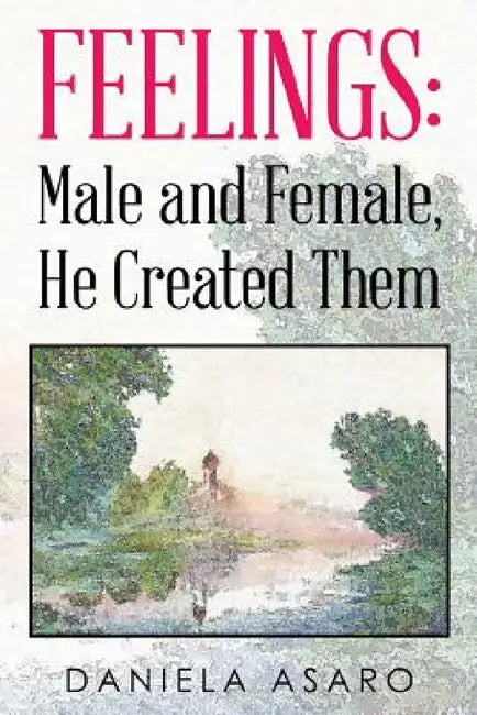 Feelings: Male and Female, He Created Them by Daniela Asaro