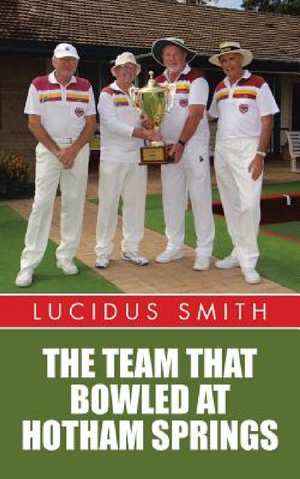 The Team That Bowled At Hotham Springs by Lucidus Smith