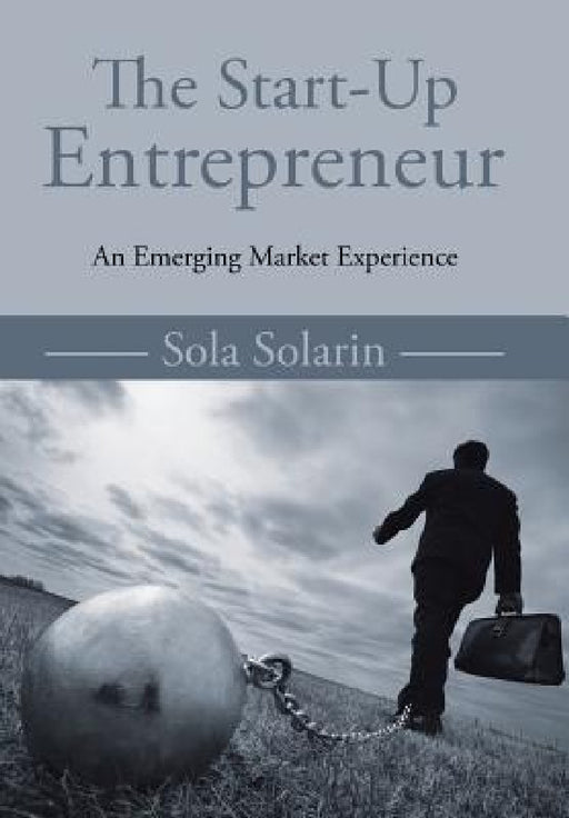 The Start-Up Entrepreneur: An Emerging Market Experience by Sola Solarin