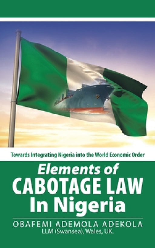 Elements of Cabotage Law in Nigeria: Towards Integrating Nigeria into the World Economic Order by Obafemi Ademola Adekola