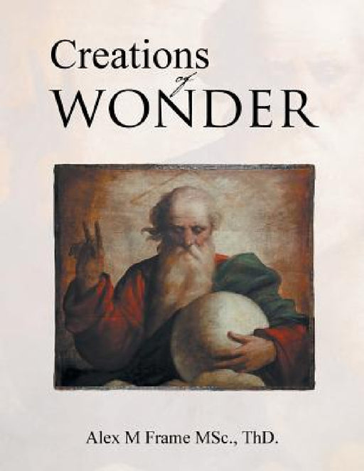 Creations of Wonder by Thd Alex M. Frame Msc