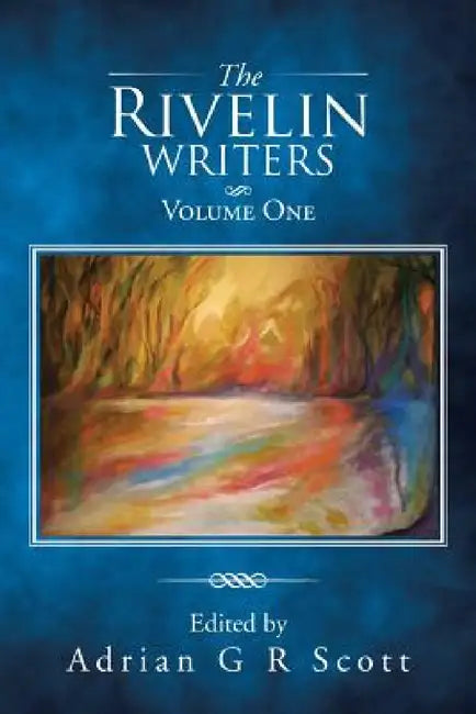 The Rivelin Writers - Volume One by Adrian G. R. Scott