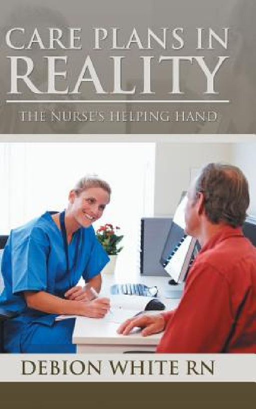 Care Plans in Reality: The Nurse's Helping Hand by Debion White