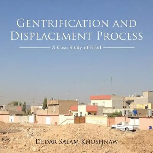 Gentrification and Displacement Process: A Case Study of Erbil by Dedar Salam Khoshnaw