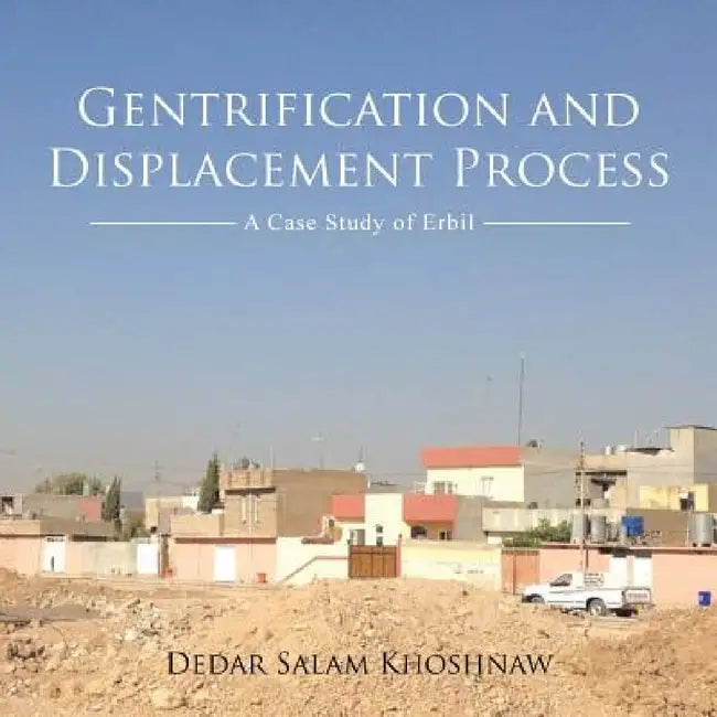 Gentrification and Displacement Process: A Case Study of Erbil by Dedar Salam Khoshnaw