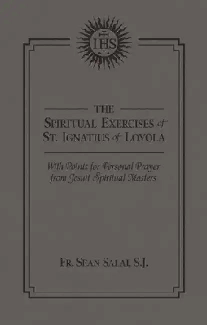 The Spiritual Exercises of St. Ignatius of Loyola: With Points for Personal Prayer from Jesuit Spiritual Masters by Sean M. Salai