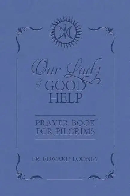 Our Lady of Good Help: Prayer Book for Pilgrims by Edward Looney
