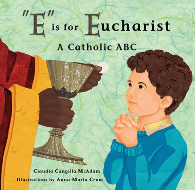 E Is for Eucharist: A Catholic ABC by Claudia Cangilla McAdam