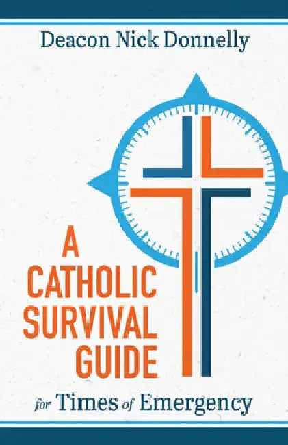 A Catholic Survival Guide for Times of Emergency by Deacon Nick Donnelly