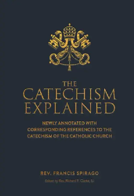 The Catechism Explained by Francis Spriago