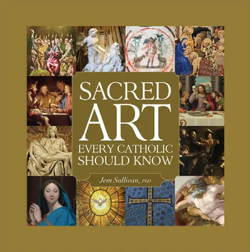 Sacred Art Every Catholic Should Know by Jem Sullivan