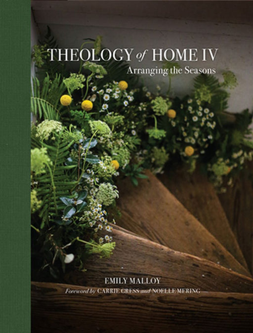 Theology of Home IV: Arranging the Seasons Volume 4 by Malloy Emily
