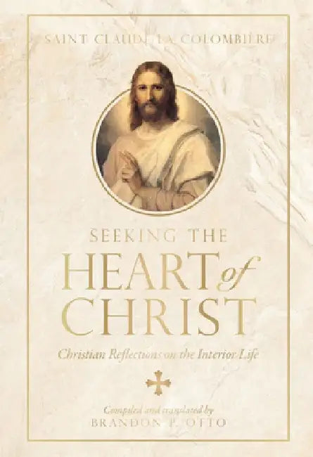 Seeking the Heart of Christ: Christian Reflections on the Interior Life by Claude La Colombière