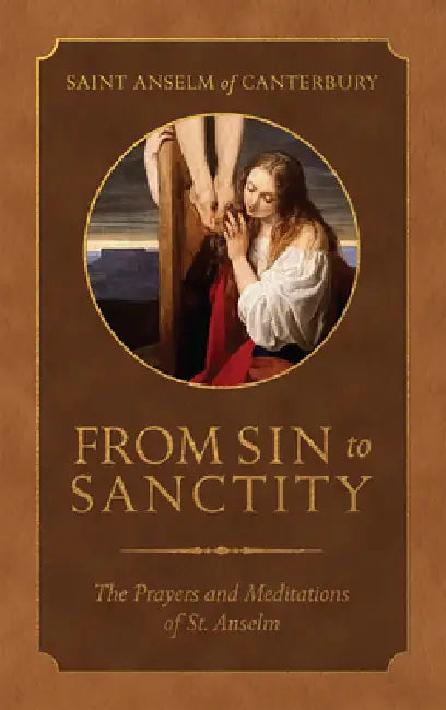 From Sin to Sanctity: The Prayers and Meditations of St. Anselm by St Anselm