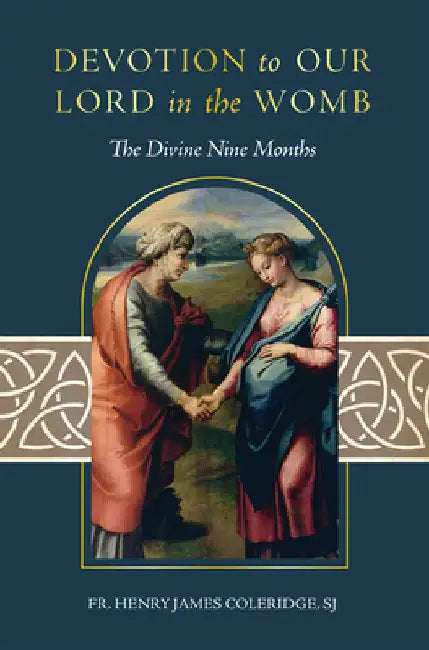 Devotion to Our Lord in the Womb: The Divine Nine Months by Coleridge Sj, Henry James