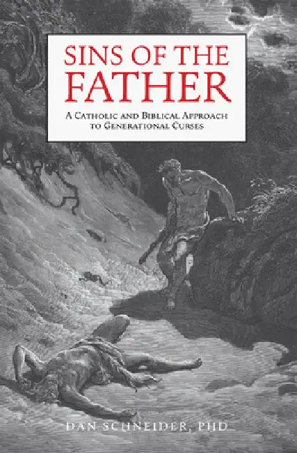 Sins of the Father: A Catholic and Biblical Approach to Generational Curses by Dan Schneider