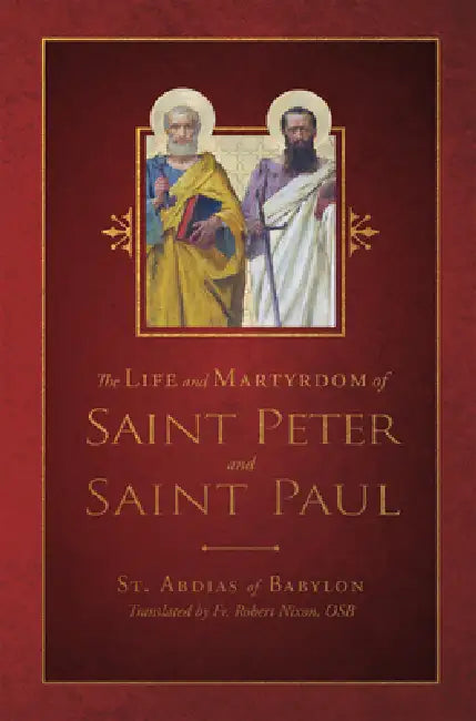 The Life and Martyrdom of St. Peter and St. Paul by St Abdias of Babylon