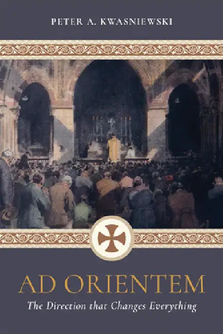 AD Orientem: The Direction That Changes Everything (Booklet) by Peter Kwasniewski