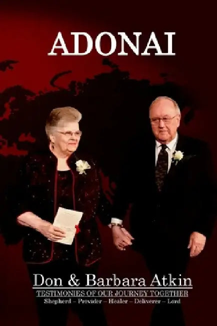 Adonai: Testimonies of Our Journey Together by Don &. Barbara Atkin