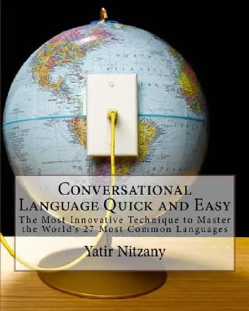 Conversational Language Quick and Easy: The Most Innovative and Revolutionary Technique to Master the World's 27 Most Common Languages by Yatir Nitzany