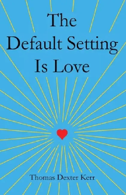 The Default Setting Is Love by Thomas Dexter Kerr