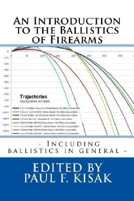 An Introduction to the Ballistics of Firearms: Edited by Paul F. Kisak by Paul F. Kisak