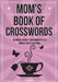 Mom's Book Of Crosswords: 100 novelty crossword puzzles by Clarity Media
