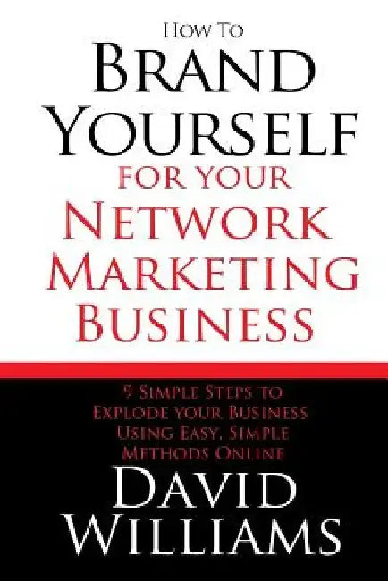 How to Brand Yourself for your Network Marketing Business: 9 Simple Steps to Explode your Business Using Easy, Simple Methods Online by David Williams