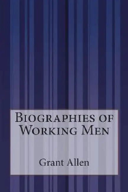 Biographies of Working Men by Grant Allen