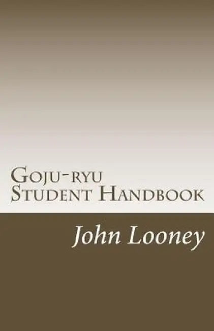 Goju-Ryu Student Handbook by John Looney