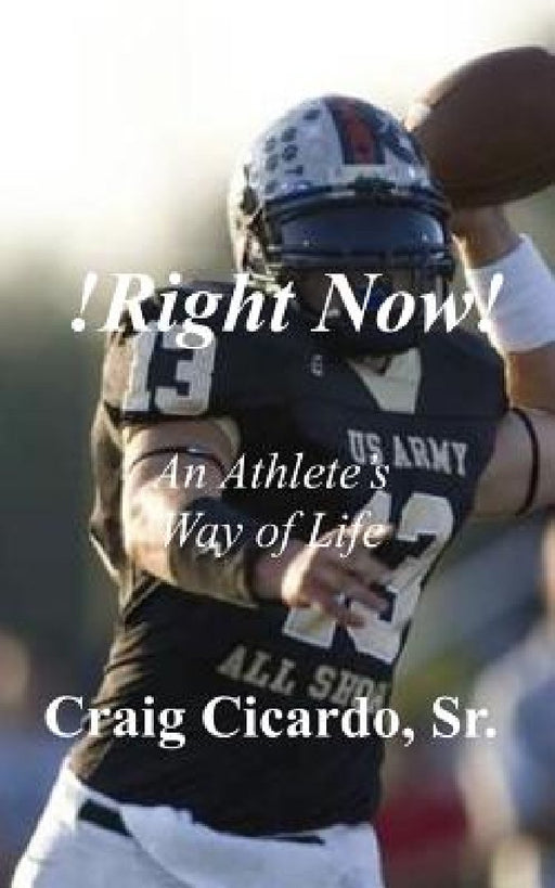 !Right Now!: An Athlete's Way of Life by Craig Cicardo Sr