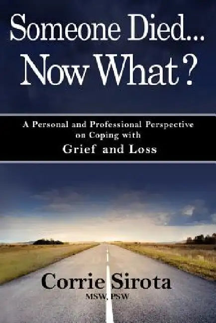 Someone Died - Now What?: A Personal and Professional Perspective on Coping with Grief and Loss by Corrie Sirota Msw