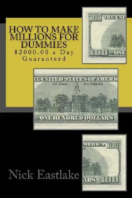 How to Make Millions for Dummies: $2000.00 a Day Guaranteed by Nick Eastlake